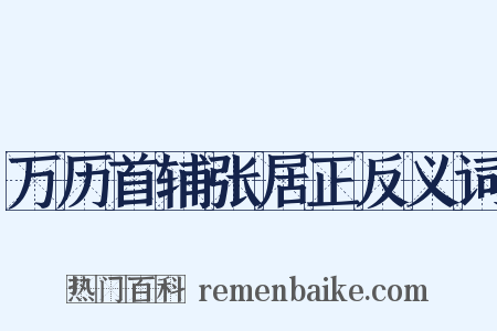 万历首辅张居正反义词是什么意思的图片